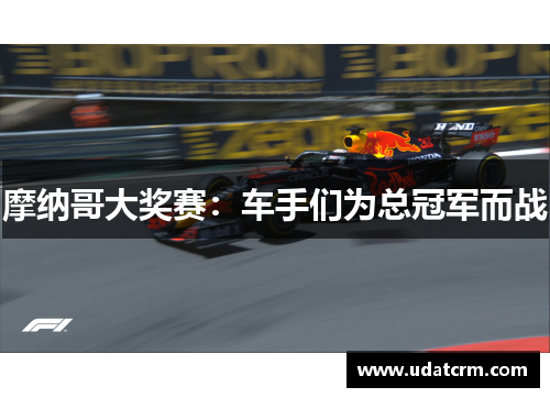 摩纳哥大奖赛：车手们为总冠军而战